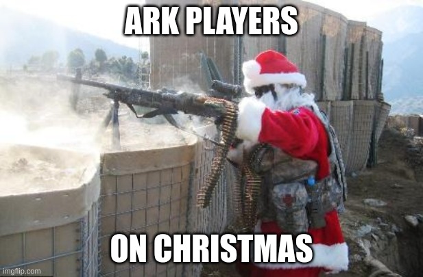 Chirsmas in ark | ARK PLAYERS; ON CHRISTMAS | image tagged in memes,hohoho | made w/ Imgflip meme maker