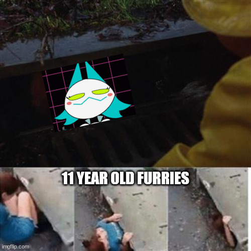 Another deltarune meme | 11 YEAR OLD FURRIES | image tagged in tasque manager in sewer | made w/ Imgflip meme maker