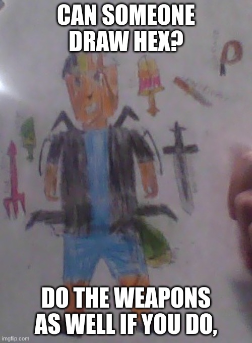  CAN SOMEONE DRAW HEX? DO THE WEAPONS AS WELL IF YOU DO, | made w/ Imgflip meme maker