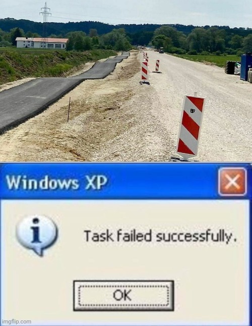 It took them long enough to build this side of the road. | image tagged in task failed successfully,you had one job,funny,memes,road,no this isn't how you're supposed to play the game | made w/ Imgflip meme maker