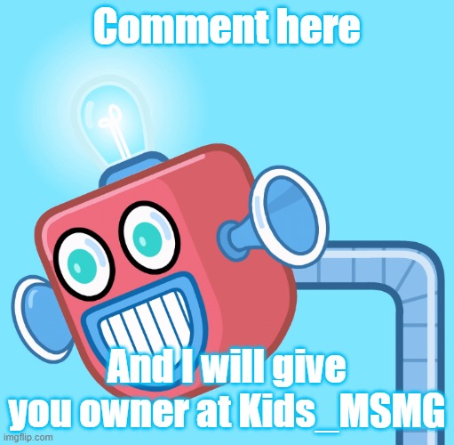 It don't allow people older than 13 | Comment here; And I will give you owner at Kids_MSMG | image tagged in wubbzy's info robot | made w/ Imgflip meme maker