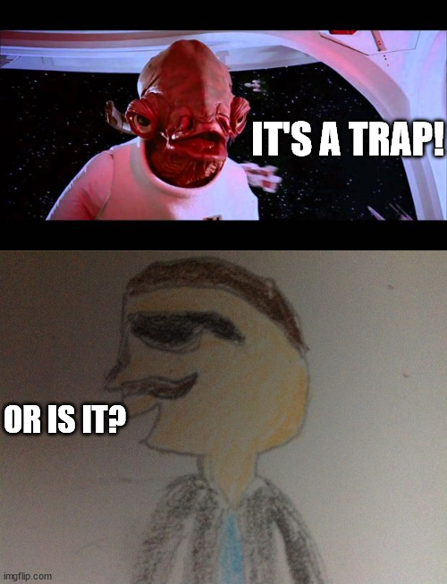 IT'S A TRAP! OR IS IT? | image tagged in it's a trap,or is it | made w/ Imgflip meme maker
