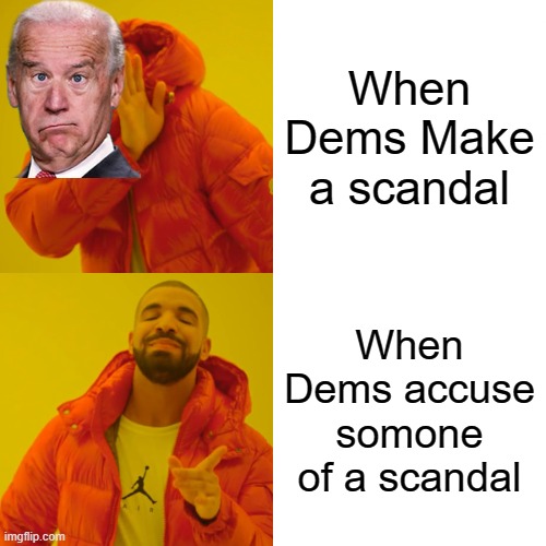 Dems scandals | When Dems Make a scandal; When Dems accuse somone of a scandal | image tagged in memes,drake hotline bling | made w/ Imgflip meme maker