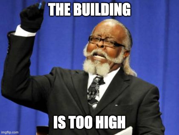 Too Damn High | THE BUILDING; IS TOO HIGH | image tagged in too damn high | made w/ Imgflip meme maker