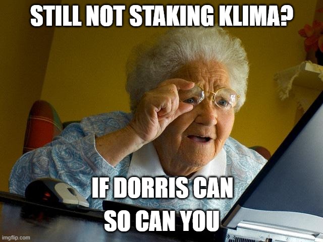 Do your part | STILL NOT STAKING KLIMA? IF DORRIS CAN; SO CAN YOU | image tagged in memes,grandma finds the internet | made w/ Imgflip meme maker