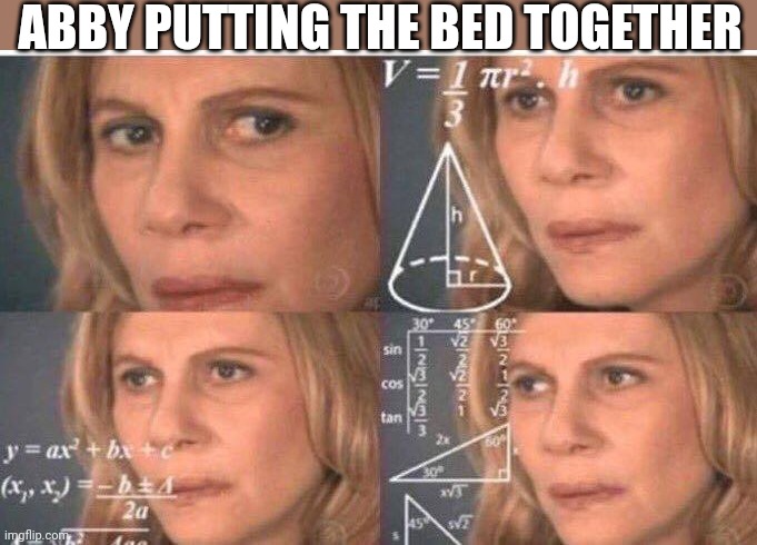 Math lady/Confused lady | ABBY PUTTING THE BED TOGETHER | image tagged in math lady/confused lady | made w/ Imgflip meme maker