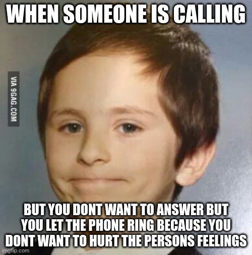 wayyyyyyy toooooo muuuuuch teeeext | WHEN SOMEONE IS CALLING; BUT YOU DONT WANT TO ANSWER BUT YOU LET THE PHONE RING BECAUSE YOU DONT WANT TO HURT THE PERSONS FEELINGS | image tagged in akward kid | made w/ Imgflip meme maker