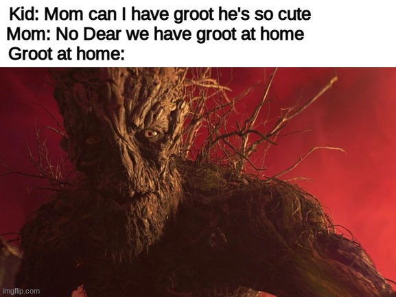 Groot at home is pretty human looked ngl | Kid: Mom can I have groot he's so cute                
Mom: No Dear we have groot at home                  
Groot at home: | image tagged in at home,we have a hulk,but it is not this day,just because,i have no idea what i am doing dog | made w/ Imgflip meme maker