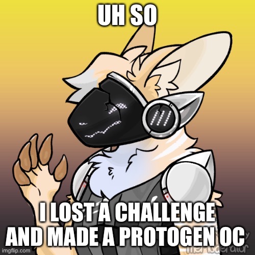 E | UH SO; I LOST A CHALLENGE AND MADE A PROTOGEN OC | made w/ Imgflip meme maker