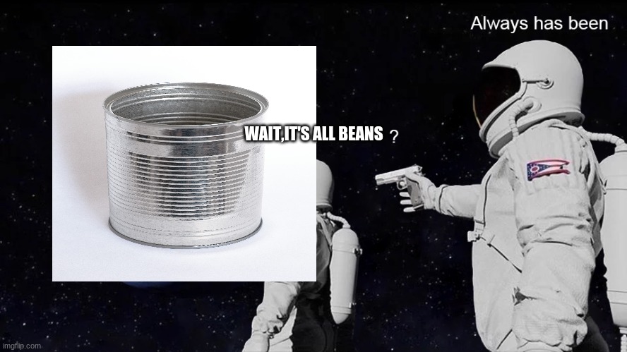 More beans | WAIT,IT'S ALL BEANS | image tagged in wait its all | made w/ Imgflip meme maker