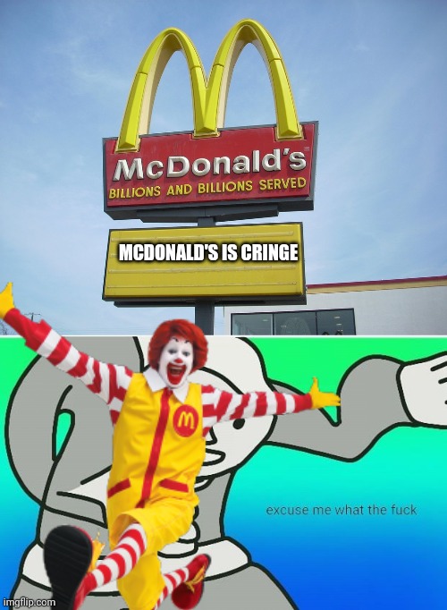 Just A McDonald's Meme I Made (WARNING: STRONG LANGUAGE) | MCDONALD'S IS CRINGE | image tagged in mcdonald's sign,fallout boy excuse me wyf,mcdonald's,ronald mcdonald,memes,mcdonalds | made w/ Imgflip meme maker