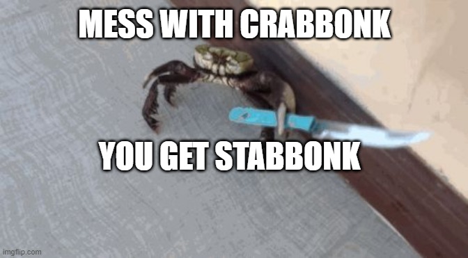 Knife wielding crab | MESS WITH CRABBONK; YOU GET STABBONK | image tagged in knife wielding crab | made w/ Imgflip meme maker