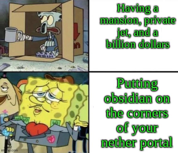 Obsidian but on the corner | Having a mansion, private jet, and a billion dollars; Putting obsidian on the corners of your nether portal | image tagged in poor squidward and rich spongebob | made w/ Imgflip meme maker
