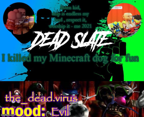 the_dead.virus temp | I killed my Minecraft dog for fun; Evil | image tagged in the_dead virus temp | made w/ Imgflip meme maker