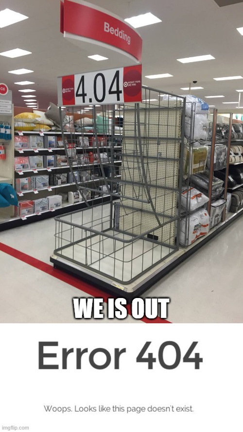 Doesn't exist | WE IS OUT | image tagged in error 404,funny | made w/ Imgflip meme maker