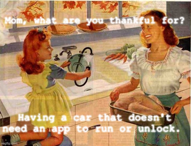 Smart car Thanksgiving | Mom, what are you thankful for? Having a car that doesn't need an app to run or unlock. | image tagged in vintage thanksgiving mom and daughter | made w/ Imgflip meme maker