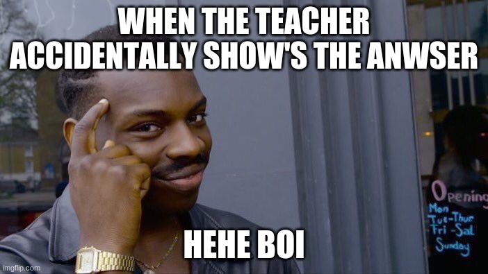 Roll Safe Think About It Meme | WHEN THE TEACHER ACCIDENTALLY SHOW'S THE ANWSER; HEHE BOI | image tagged in memes,roll safe think about it | made w/ Imgflip meme maker