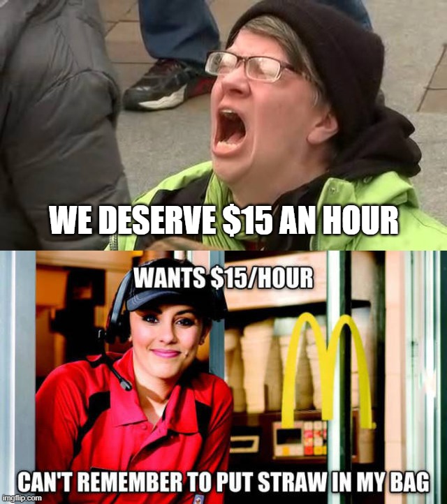 WE DESERVE $15 AN HOUR | image tagged in screaming trump protester at inauguration,political meme | made w/ Imgflip meme maker