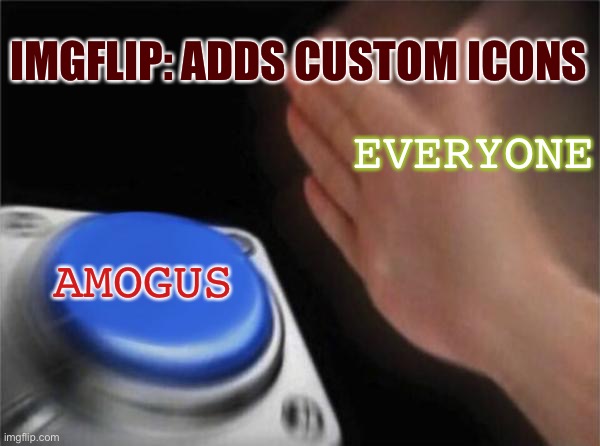 Blank Nut Button | IMGFLIP: ADDS CUSTOM ICONS; EVERYONE; AMOGUS | image tagged in memes,blank nut button | made w/ Imgflip meme maker