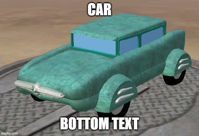 GMA Model 1 | CAR; BOTTOM TEXT | image tagged in gma model 1 | made w/ Imgflip meme maker