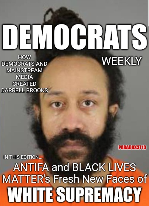Thanks Black Lives Matter and ANTIFA, for yet again providing justification for the 2nd Amendment. | DEMOCRATS; HOW DEMOCRATS AND MAINSTREAM MEDIA CREATED DARRELL BROOKS; WEEKLY; PARADOX3713; IN THIS EDITION... ANTIFA and BLACK LIVES MATTER's Fresh New Faces of; WHITE SUPREMACY | image tagged in memes,politcs,antifa,black lives matter,terrorism,2nd amendment | made w/ Imgflip meme maker