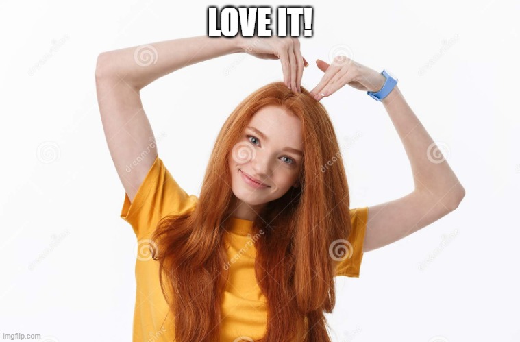 red head | LOVE IT! | image tagged in red head | made w/ Imgflip meme maker