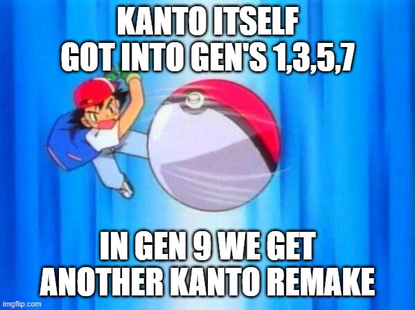 Pokemon Blue and Green or Gen 9 Let's Go [insert some decent stage 1 mon] | KANTO ITSELF GOT INTO GEN'S 1,3,5,7; IN GEN 9 WE GET ANOTHER KANTO REMAKE | image tagged in i choose you,pokemon,theory | made w/ Imgflip meme maker