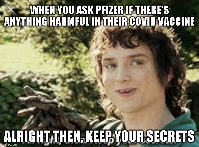 Pfizer's Faulty Product... |  WHEN YOU ASK PFIZER IF THERE'S ANYTHING HARMFUL IN THEIR COVID VACCINE; ALRIGHT THEN, KEEP YOUR SECRETS | image tagged in all right then keep your secrets | made w/ Imgflip meme maker