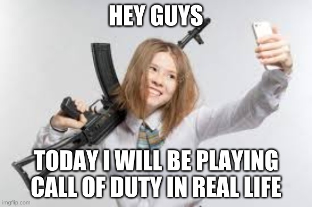OH GOD | HEY GUYS; TODAY I WILL BE PLAYING CALL OF DUTY IN REAL LIFE | image tagged in fun | made w/ Imgflip meme maker