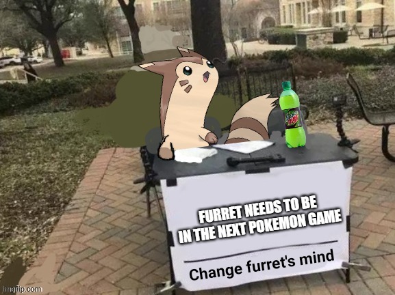 Change furret's mind | FURRET NEEDS TO BE IN THE NEXT POKEMON GAME | image tagged in change furret's mind | made w/ Imgflip meme maker