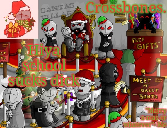 Crossbones x-mas madness temp | Hiya school sucks dick | image tagged in crossbones x-mas madness temp | made w/ Imgflip meme maker