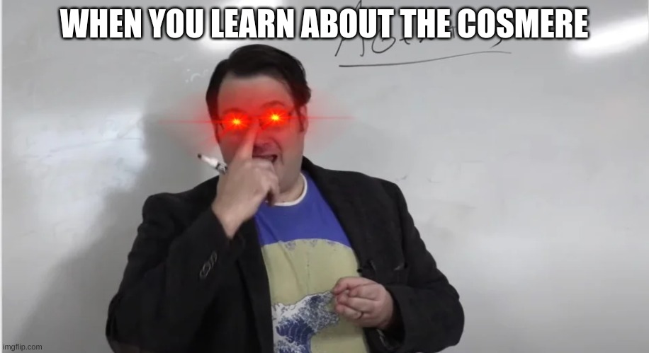 Laser eyes Brandon Sanderson | WHEN YOU LEARN ABOUT THE COSMERE | image tagged in laser eyes brandon sanderson | made w/ Imgflip meme maker