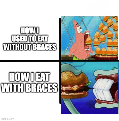 I got braces and it ruined my life :( | HOW I USED TO EAT WITHOUT BRACES; HOW I EAT WITH BRACES | image tagged in memes,blank starter pack | made w/ Imgflip meme maker