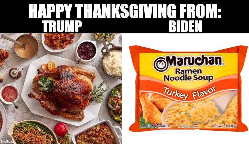 Thanksgiving Under Trump Under Biden | TRUMP                                  BIDEN; HAPPY THANKSGIVING FROM: | image tagged in happy thanksgiving,trump,joe biden,sleepy joe,build back better,socialism | made w/ Imgflip meme maker