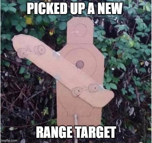New Range Targets | PICKED UP A NEW; RANGE TARGET | made w/ Imgflip meme maker
