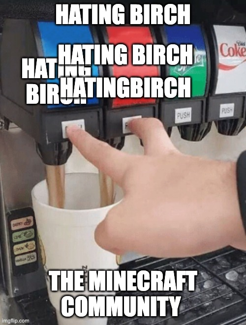 minecraft community be like | HATING BIRCH; HATING BIRCH; HATING BIRCH; HATINGBIRCH; THE MINECRAFT COMMUNITY | image tagged in pushing two soda buttons | made w/ Imgflip meme maker