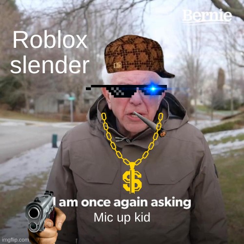 Slenders be like | Roblox slender; Mic up kid | image tagged in memes,bernie i am once again asking for your support | made w/ Imgflip meme maker