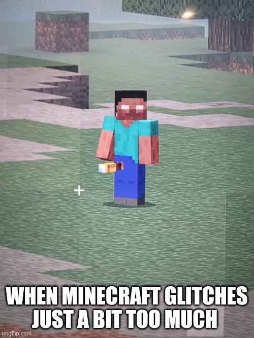Minecraft glitches | WHEN MINECRAFT GLITCHES JUST A BIT TOO MUCH | image tagged in funny,minecraft | made w/ Imgflip meme maker