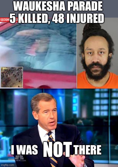 Defund the police? Bail reform? How well is that working for protecting the public? | WAUKESHA PARADE 5 KILLED, 48 INJURED; I WAS                 THERE; NOT | image tagged in brian williams was there 2,waukesha parade,five killed,bail reform,defund police,safety | made w/ Imgflip meme maker