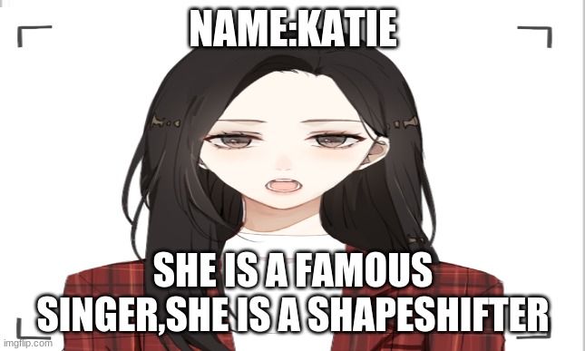 NAME:KATIE SHE IS A FAMOUS SINGER,SHE IS A SHAPESHIFTER | made w/ Imgflip meme maker