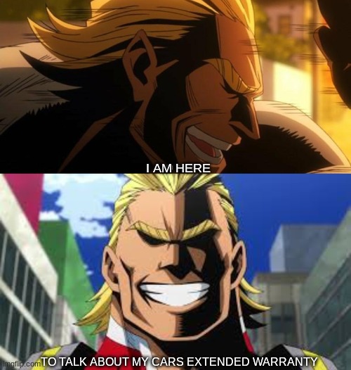 OH HEEEEEEY | I AM HERE; TO TALK ABOUT MY CARS EXTENDED WARRANTY | image tagged in all might i am here,all might | made w/ Imgflip meme maker