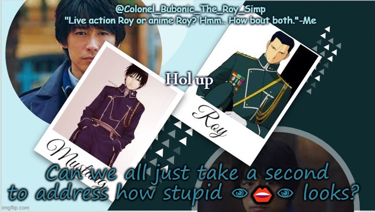 Roy temp infinity times your moms weight | Hol up; Can we all just take a second to address how stupid 👁👄👁 looks? | image tagged in roy temp infinity times your moms weight | made w/ Imgflip meme maker