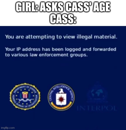 "YOU ARE ATTEMPTING TO VIEW ILLEGAL MATERIAL. NOW AS I GO, SAYONARA, B*TCH!"" | GIRL: ASKS CASS' AGE
CASS: | image tagged in lol,sayonara,funny,oc memes,oc,bruh | made w/ Imgflip meme maker