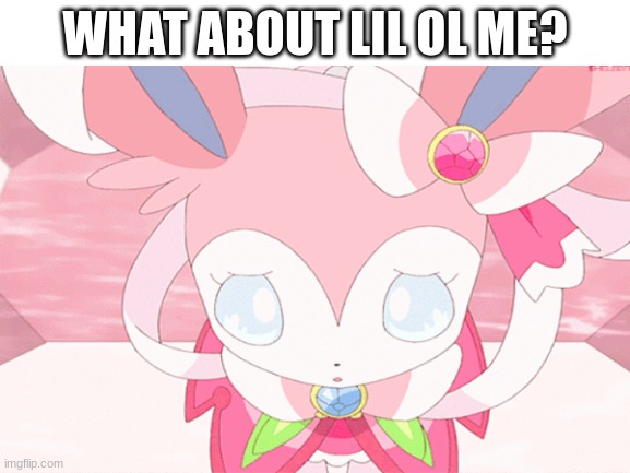 WHAT ABOUT LIL OL ME? | made w/ Imgflip meme maker