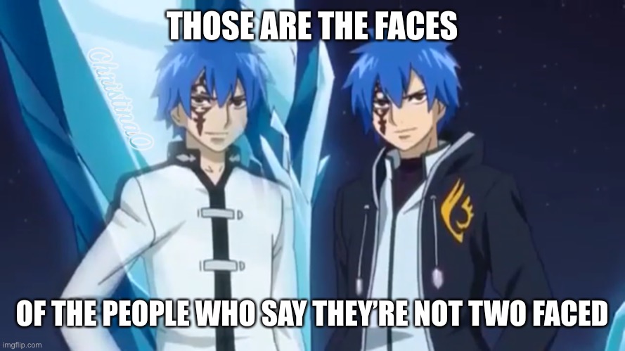 Two Face Jellal Fairy Tail Meme | THOSE ARE THE FACES; OF THE PEOPLE WHO SAY THEY’RE NOT TWO FACED | image tagged in fairy tail,fairy tail meme,memes,jellal fernandes,two face,anime meme | made w/ Imgflip meme maker