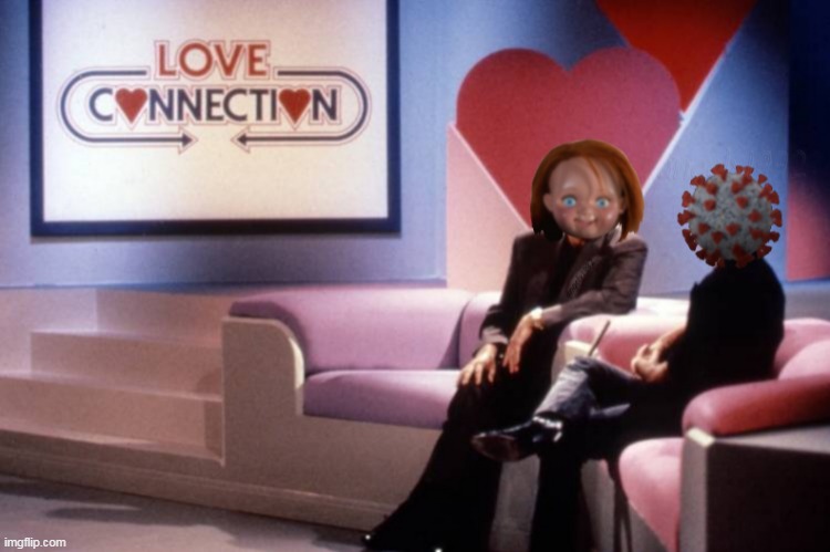 image tagged in love connection,chuck woolery,chucky,childs play,covid-19,love | made w/ Imgflip meme maker