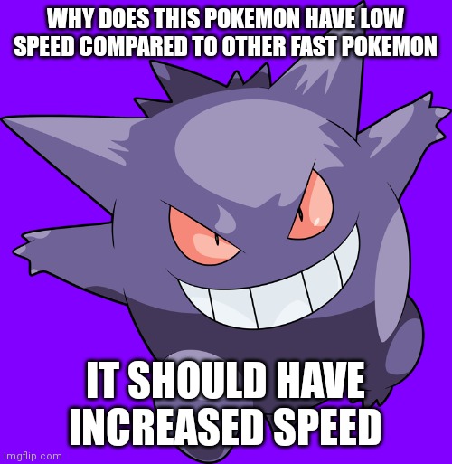 WHY DOES THIS POKEMON HAVE LOW SPEED COMPARED TO OTHER FAST POKEMON; IT SHOULD HAVE INCREASED SPEED | made w/ Imgflip meme maker