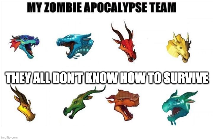 your team | THEY ALL DON'T KNOW HOW TO SURVIVE | image tagged in your team | made w/ Imgflip meme maker