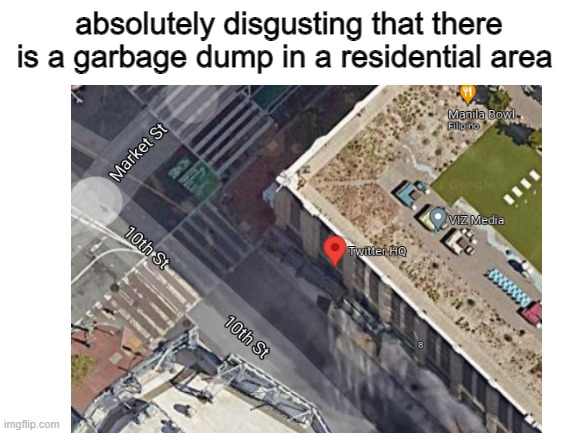 disgusting | absolutely disgusting that there is a garbage dump in a residential area | image tagged in funny,memes,twitter | made w/ Imgflip meme maker