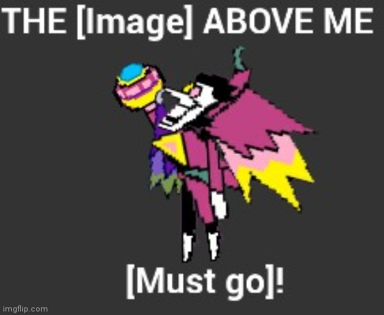 THE [Image] ABOVE ME [Must go]! | image tagged in the image above me must go | made w/ Imgflip meme maker